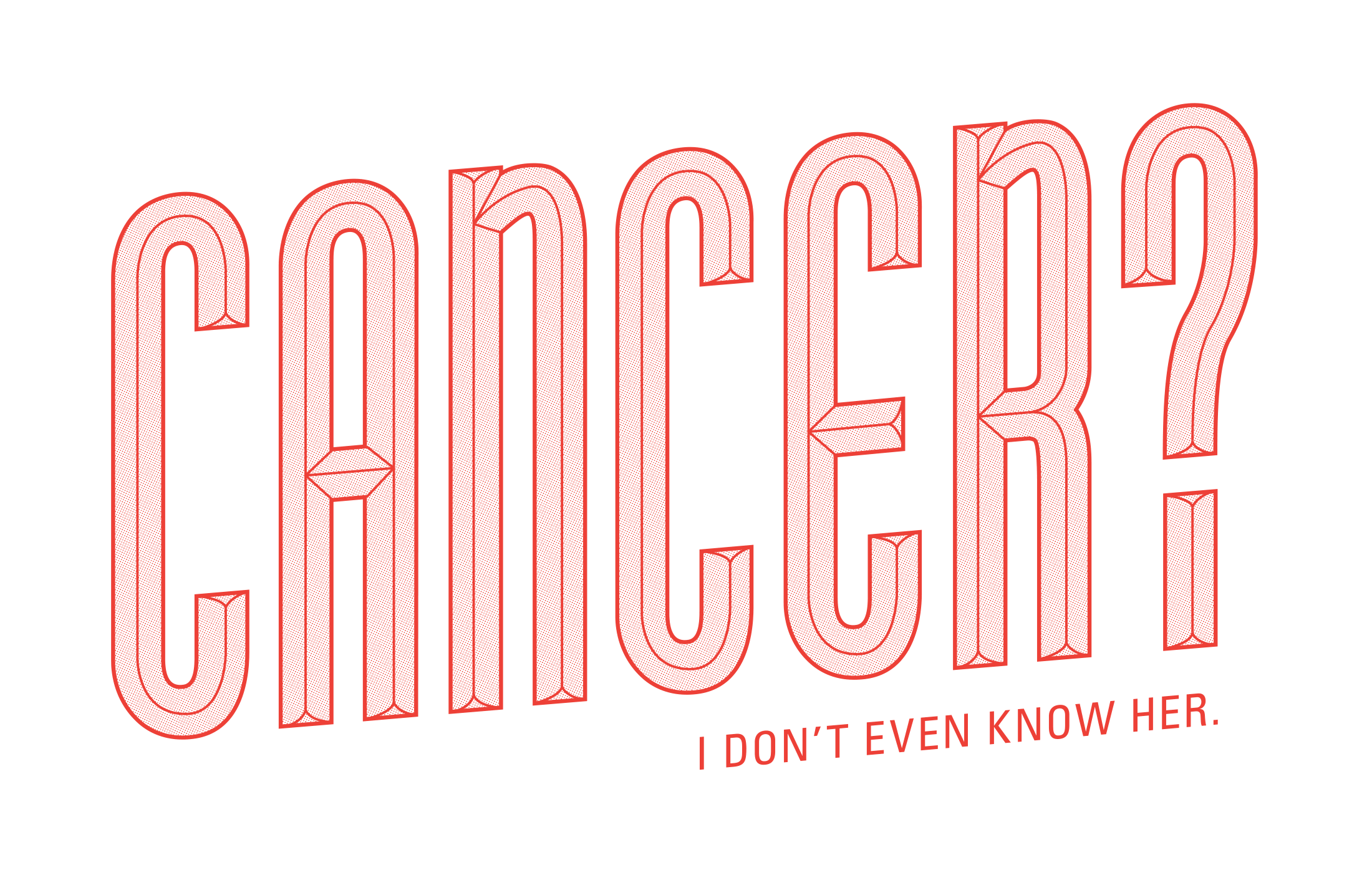 The Cancer? I don't even know her. logo.